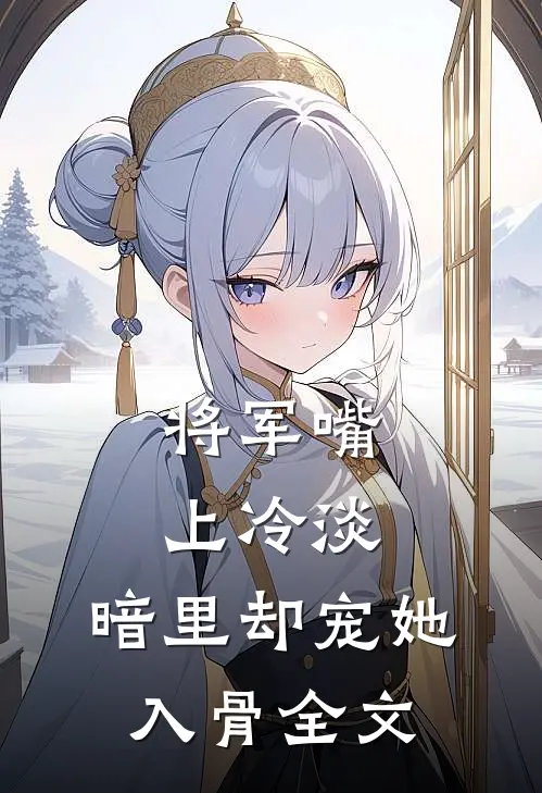 将军嘴上冷淡，暗里却宠她入骨全文