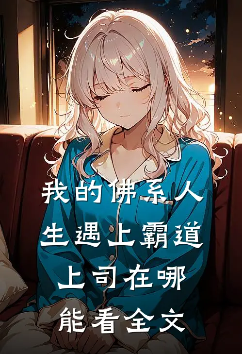 我的佛系人生遇上霸道上司在哪能看全文