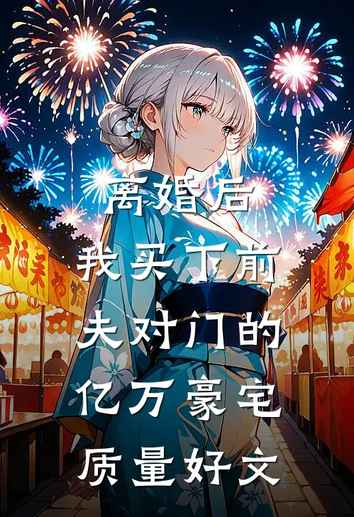 离婚后，我买下前夫对门的亿万豪宅质量好文