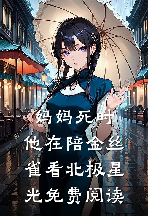 妈妈死时，他在陪金丝雀看北极星光免费阅读