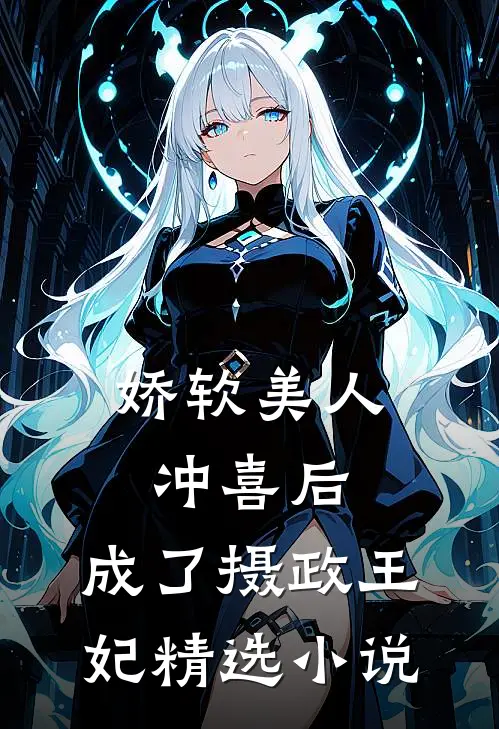 娇软美人冲喜后，成了摄政王妃精选小说