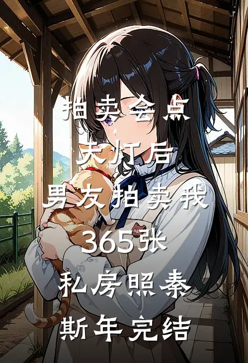 拍卖会点天灯后，男友拍卖我365张私房照秦斯年完结