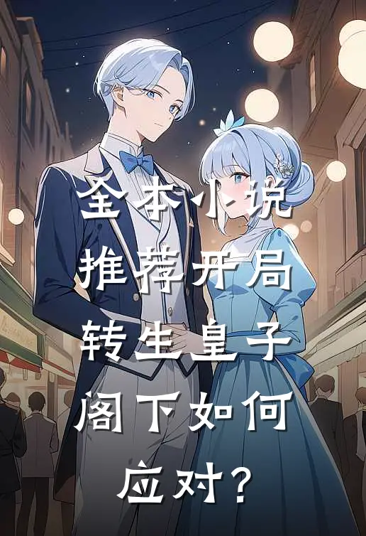 全本小说推荐开局转生皇子，阁下如何应对？
