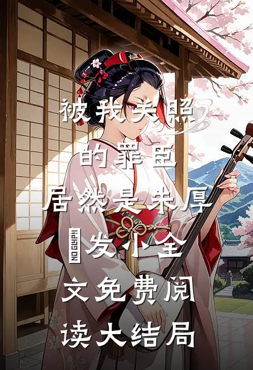 被我关照的罪臣，居然是朱厚熜发小全文免费阅读大结局
