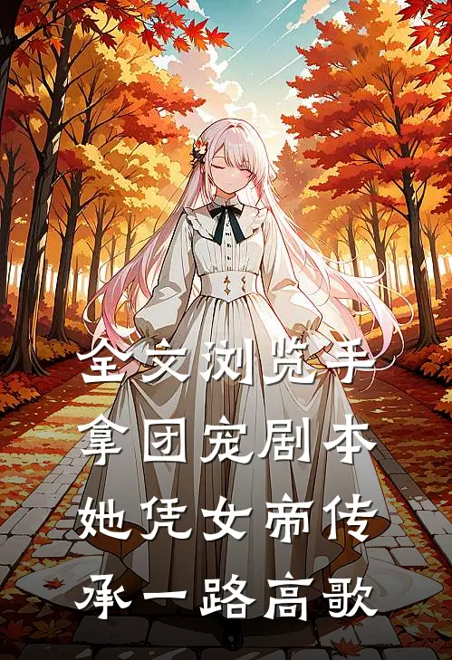 全文浏览手拿团宠剧本，她凭女帝传承一路高歌