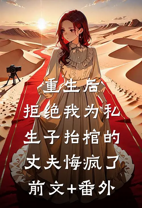 重生后，拒绝我为私生子抬棺的丈夫悔疯了前文+番外
