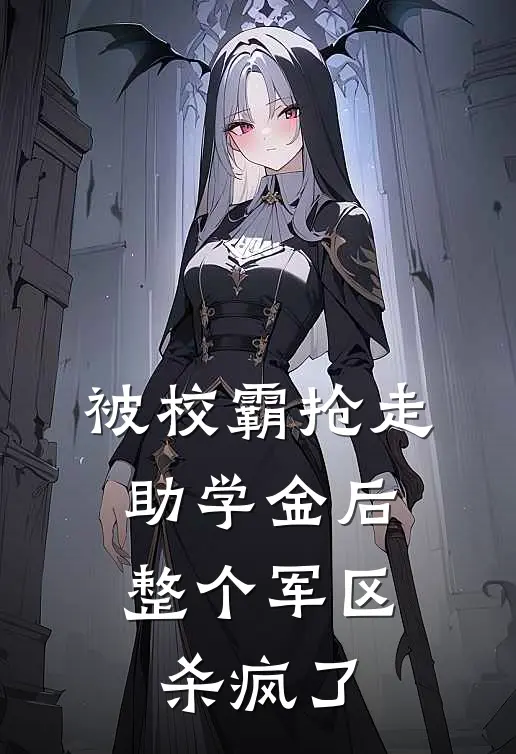 被校霸抢走助学金后，整个军区杀疯了