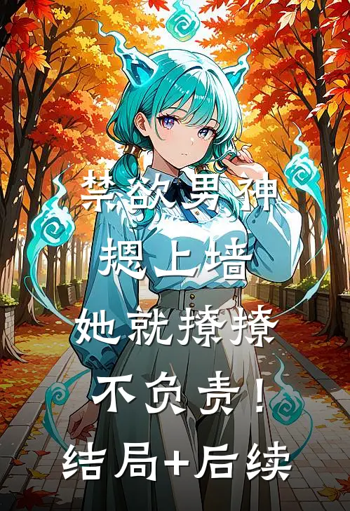 禁欲男神摁上墙，她就撩撩不负责！结局+后续