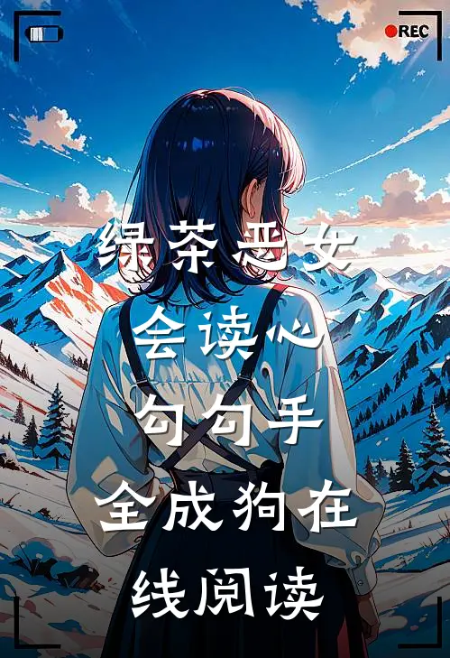 绿茶恶女会读心，勾勾手，全成狗在线阅读