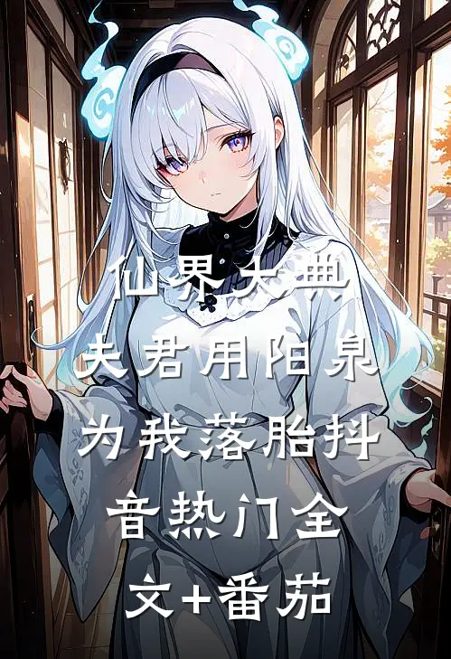 仙界大典，夫君用阳泉为我落胎抖音热门全文+番茄