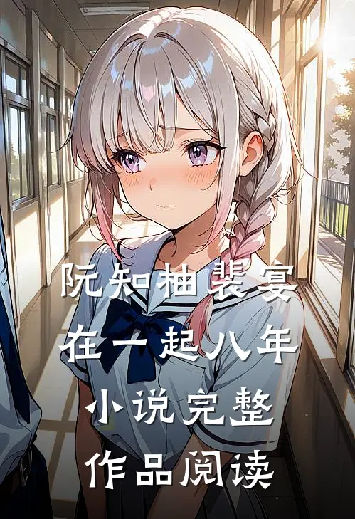 阮知柚裴宴在一起八年小说完整作品阅读