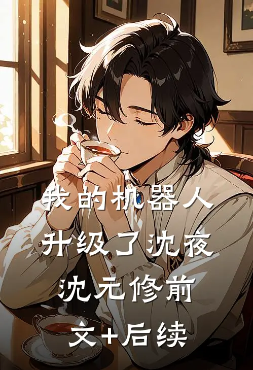 我的机器人升级了沈夜沈元修前文+后续