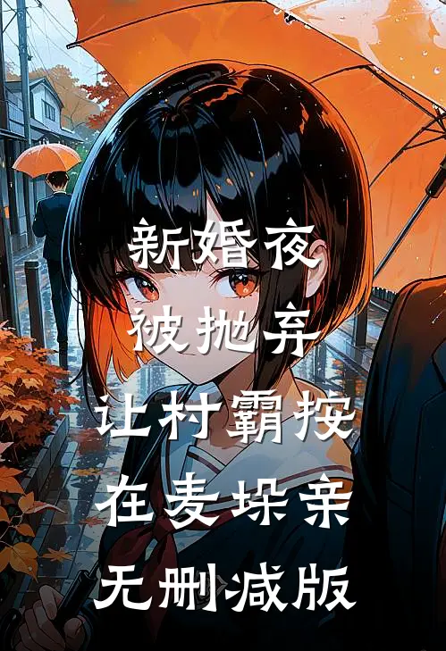 新婚夜被抛弃，让村霸按在麦垛亲无删减版