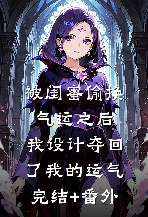 被闺蜜偷换气运之后，我设计夺回了我的运气完结+番外