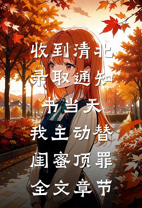 收到清北录取通知书当天，我主动替闺蜜顶罪全文章节