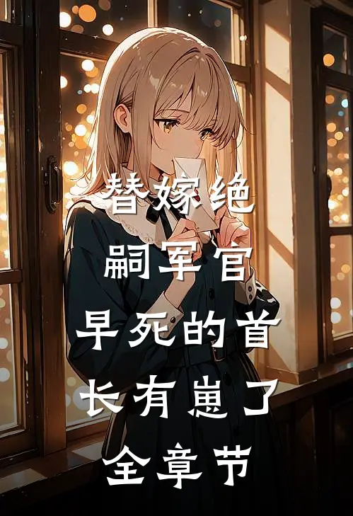 替嫁绝嗣军官，早死的首长有崽了全章节