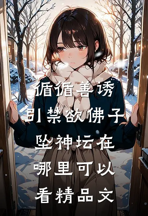 循循善诱,引禁欲佛子坠神坛在哪里可以看精品文