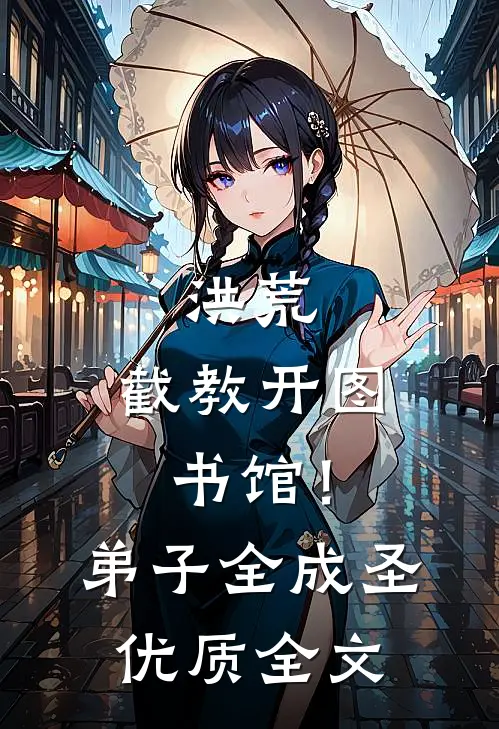 洪荒：截教开图书馆！弟子全成圣优质全文
