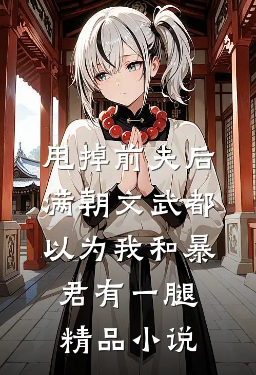 甩掉前夫后，满朝文武都以为我和暴君有一腿精品小说