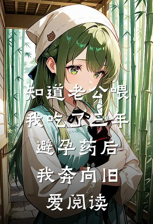 知道老公喂我吃了三年避孕药后，我奔向旧爱阅读