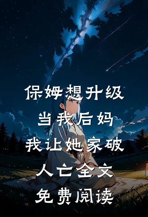保姆想升级当我后妈，我让她家破人亡全文免费阅读