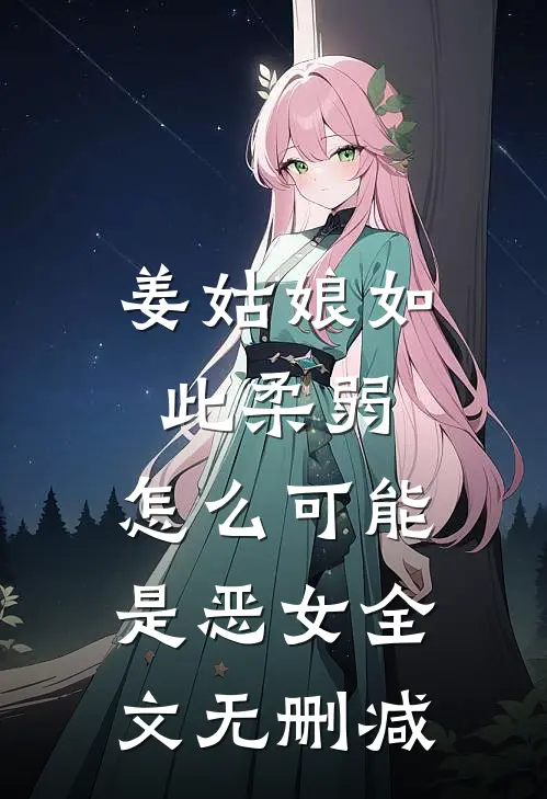 姜姑娘如此柔弱，怎么可能是恶女全文无删减