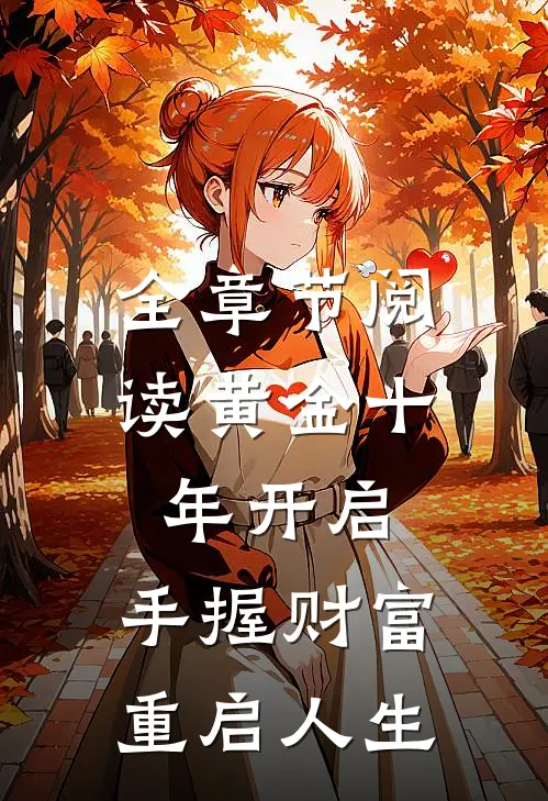 全章节阅读黄金十年开启，手握财富重启人生