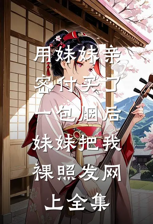 用妹妹亲密付买了一包烟后，妹妹把我裸照发网上全集