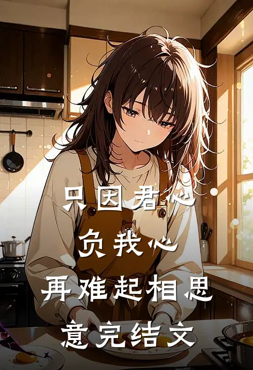 只因君心负我心，再难起相思意完结文