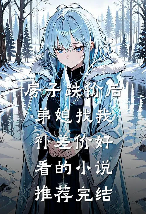 房子跌价后，弟媳找我补差价好看的小说推荐完结