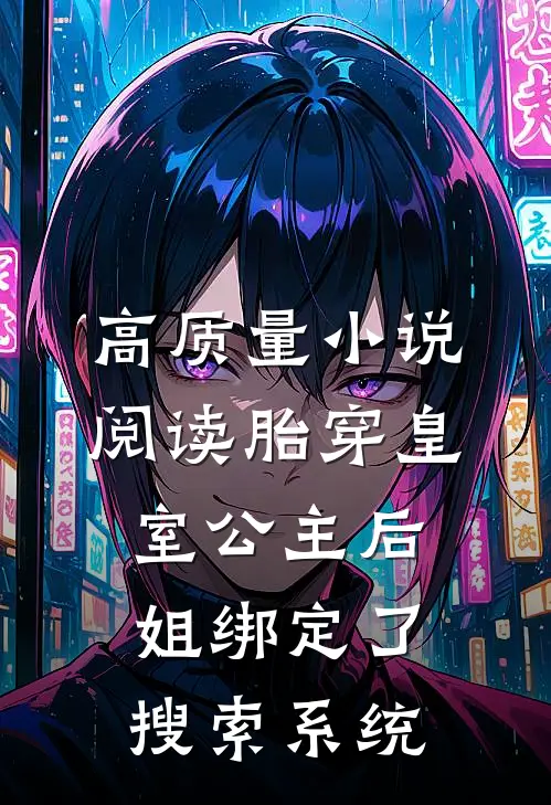 高质量小说阅读胎穿皇室公主后，姐绑定了搜索系统