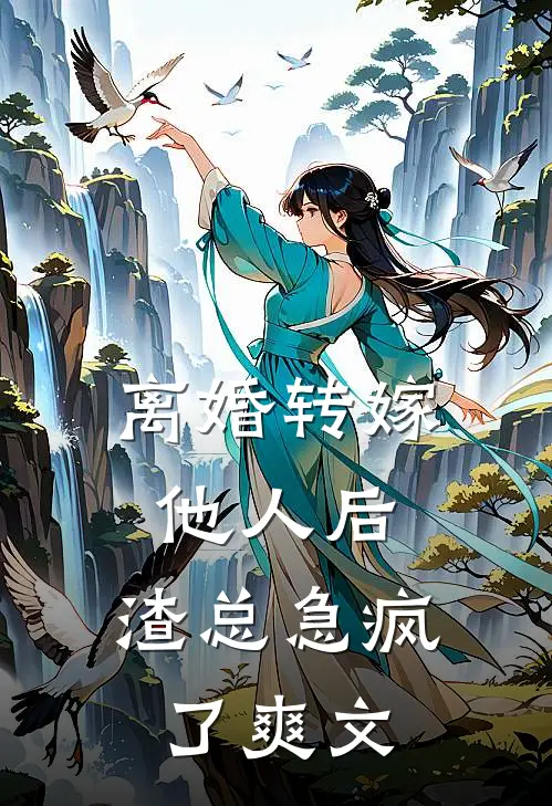 离婚转嫁他人后，渣总急疯了爽文