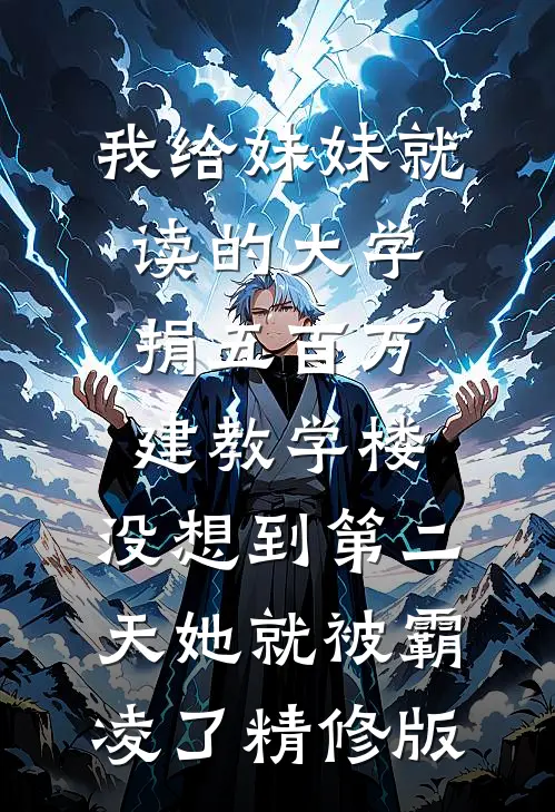 我给妹妹就读的大学捐五百万建教学楼，没想到第二天她就被霸凌了精修版