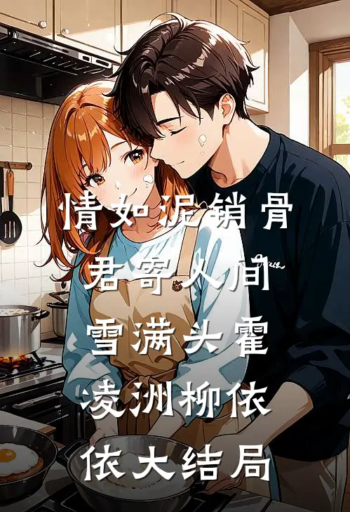 情如泥销骨，君寄人间雪满头霍凌洲柳依依大结局