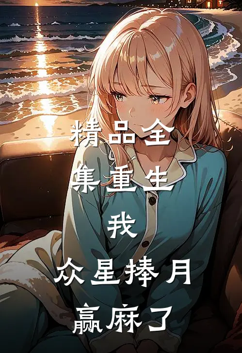 精品全集重生：我，众星捧月，赢麻了
