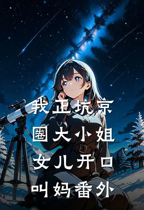 我正坑京圈大小姐，女儿开口叫妈番外