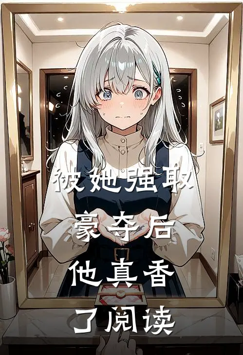 被她强取豪夺后，他真香了阅读