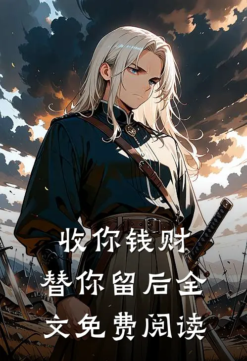 收你钱财，替你留后全文免费阅读