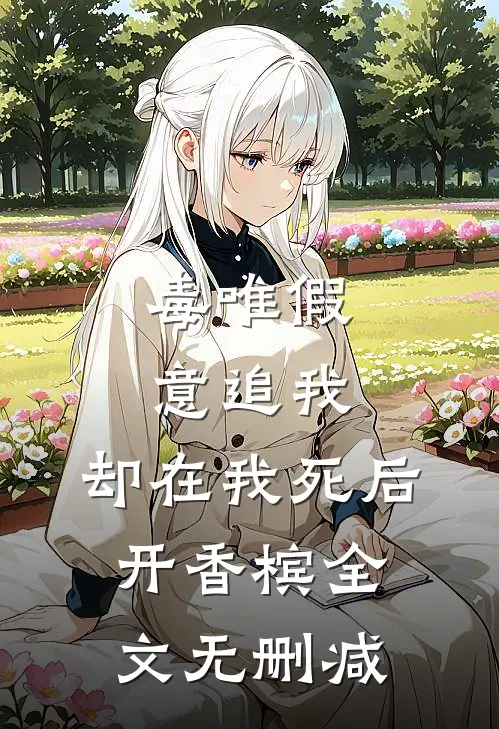 毒唯假意追我，却在我死后开香槟全文无删减