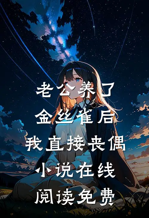 老公养了金丝雀后，我直接丧偶小说在线阅读免费