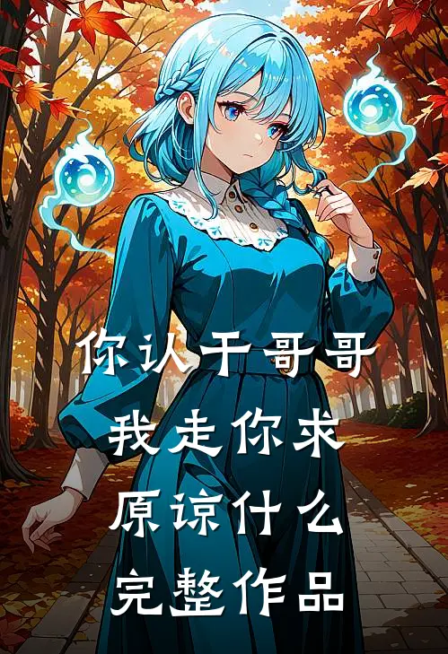 你认干哥哥，我走你求原谅什么完整作品