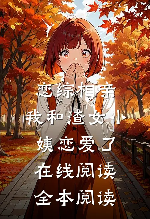恋综相亲：我和渣女小姨恋爱了在线阅读全本阅读