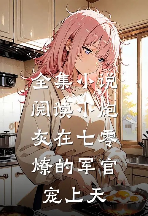 全集小说阅读小炮灰在七零，燎的军官宠上天
