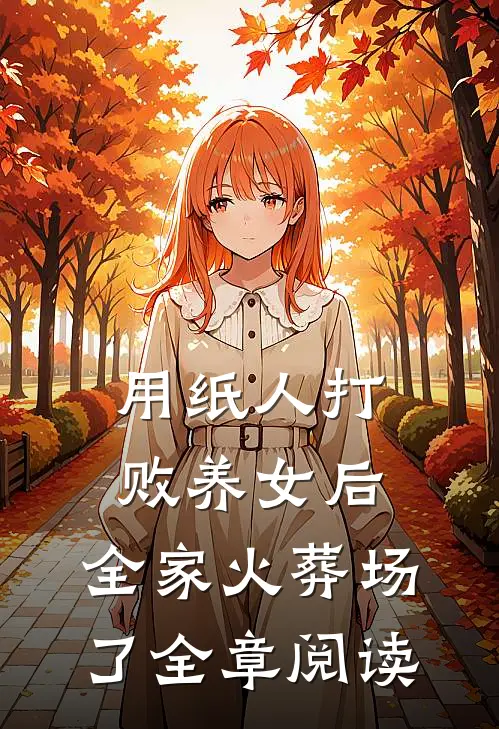 用纸人打败养女后，全家火葬场了全章阅读
