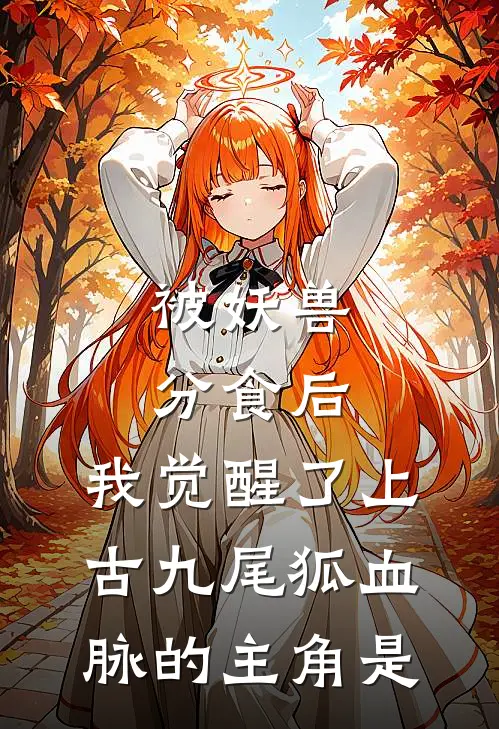 被妖兽分食后，我觉醒了上古九尾狐血脉的主角是