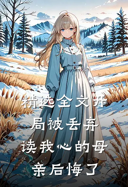精选全文开局被丢弃，读我心的母亲后悔了