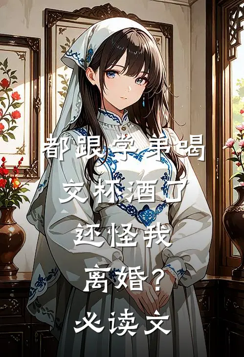 都跟学弟喝交杯酒了，还怪我离婚？必读文
