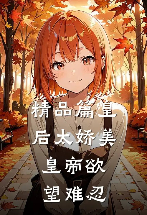 精品篇皇后太娇美，皇帝欲望难忍