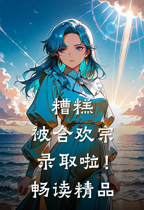 糟糕，被合欢宗录取啦！畅读精品