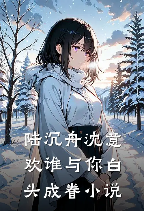 陆沉舟沈意欢谁与你白头成眷小说